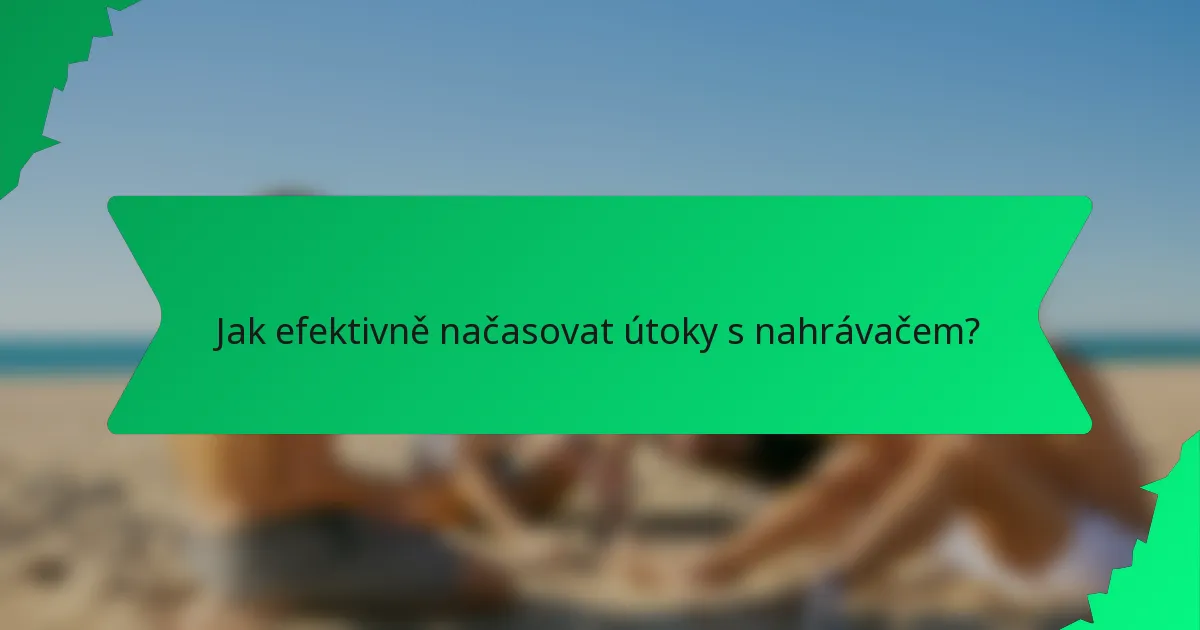 Jak efektivně načasovat útoky s nahrávačem?