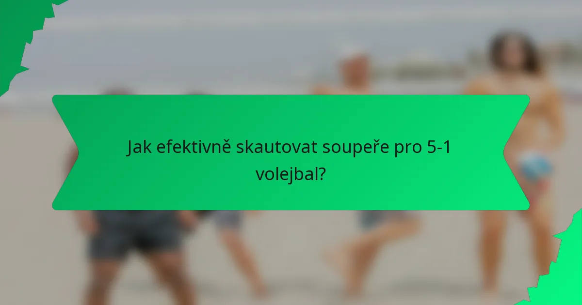 Jak efektivně skautovat soupeře pro 5-1 volejbal?