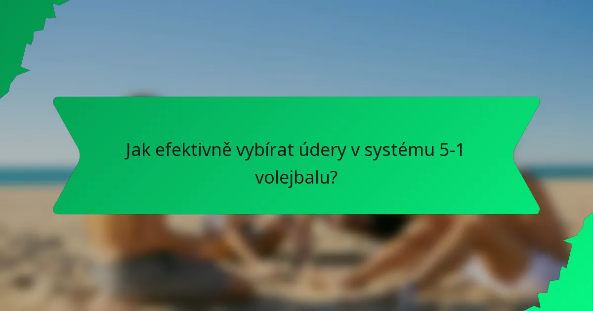 Jak efektivně vybírat údery v systému 5-1 volejbalu?