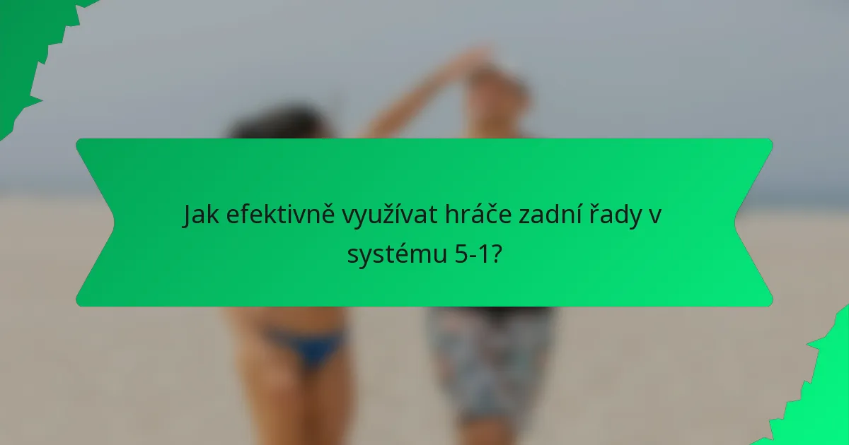 Jak efektivně využívat hráče zadní řady v systému 5-1?