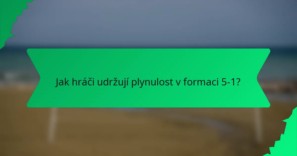 Jak hráči udržují plynulost v formaci 5-1?
