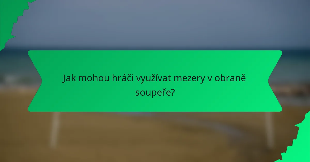 Jak mohou hráči využívat mezery v obraně soupeře?