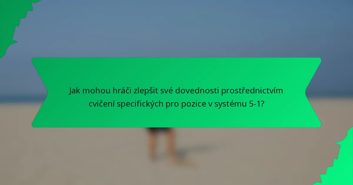 Jak mohou hráči zlepšit své dovednosti prostřednictvím cvičení specifických pro pozice v systému 5-1?