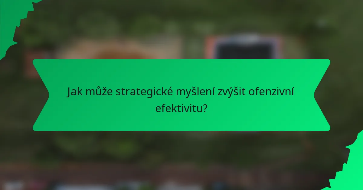 Jak může strategické myšlení zvýšit ofenzivní efektivitu?