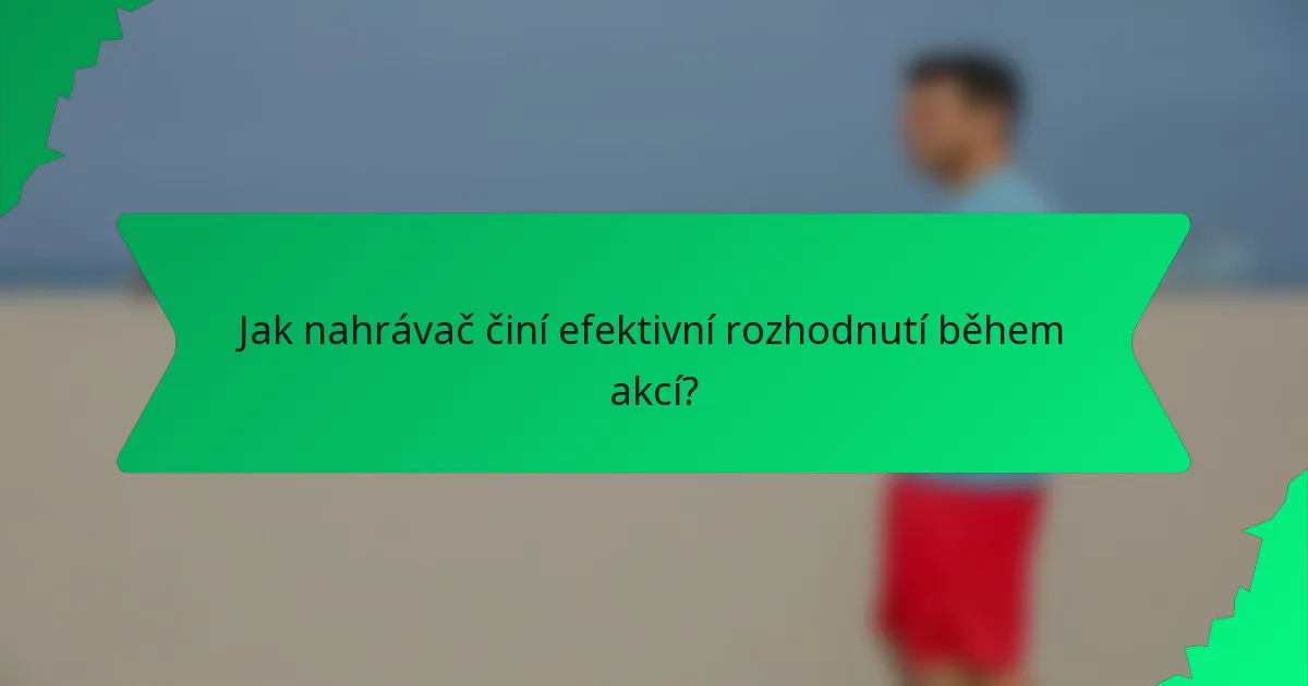 Jak nahrávač činí efektivní rozhodnutí během akcí?