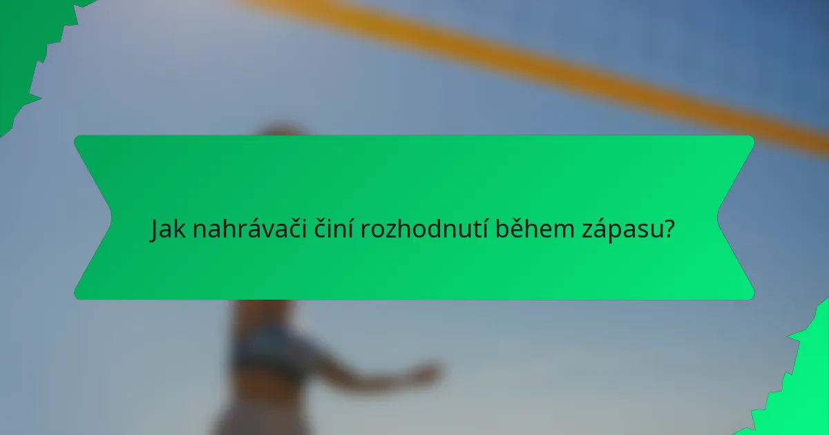 Jak nahrávači činí rozhodnutí během zápasu?