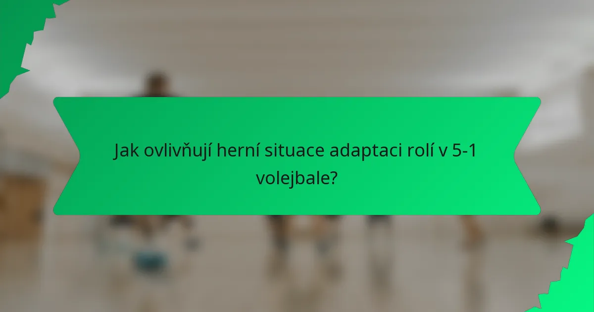 Jak ovlivňují herní situace adaptaci rolí v 5-1 volejbale?