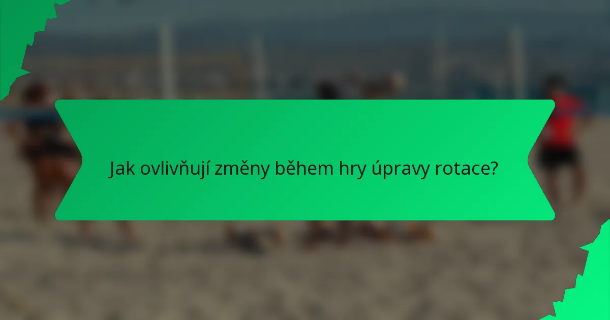 Jak ovlivňují změny během hry úpravy rotace?