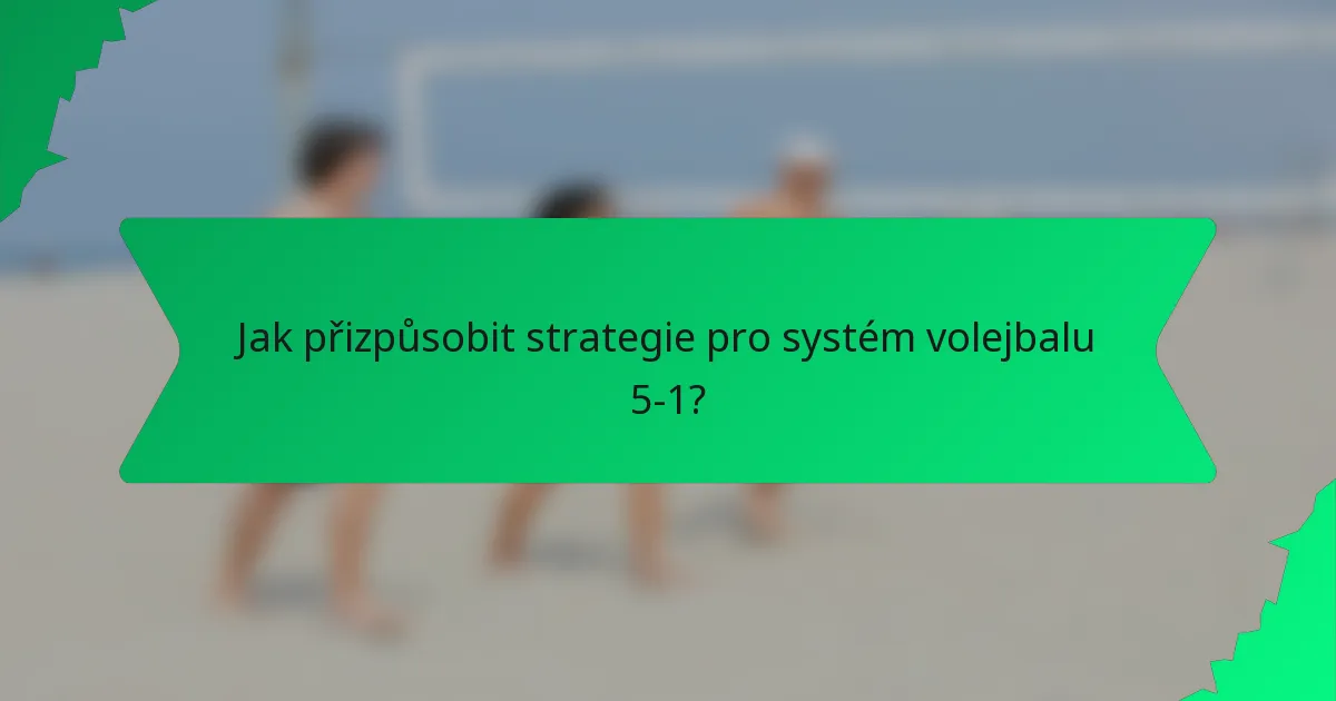 Jak přizpůsobit strategie pro systém volejbalu 5-1?