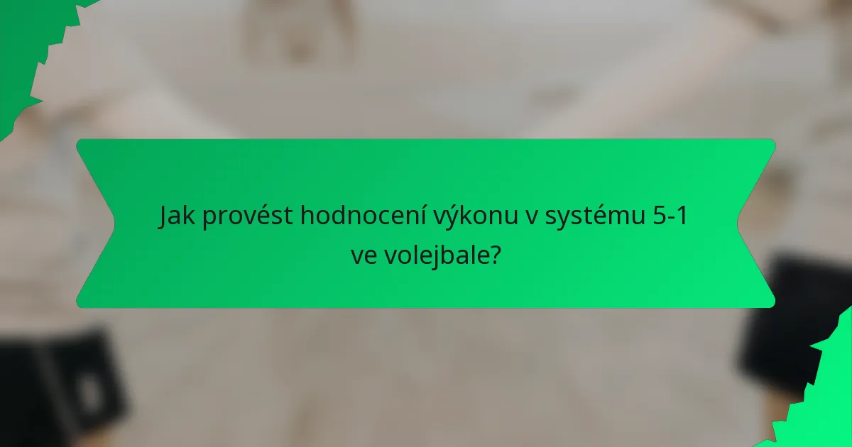 Jak provést hodnocení výkonu v systému 5-1 ve volejbale?