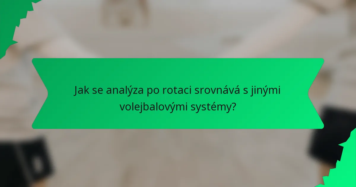 Jak se analýza po rotaci srovnává s jinými volejbalovými systémy?