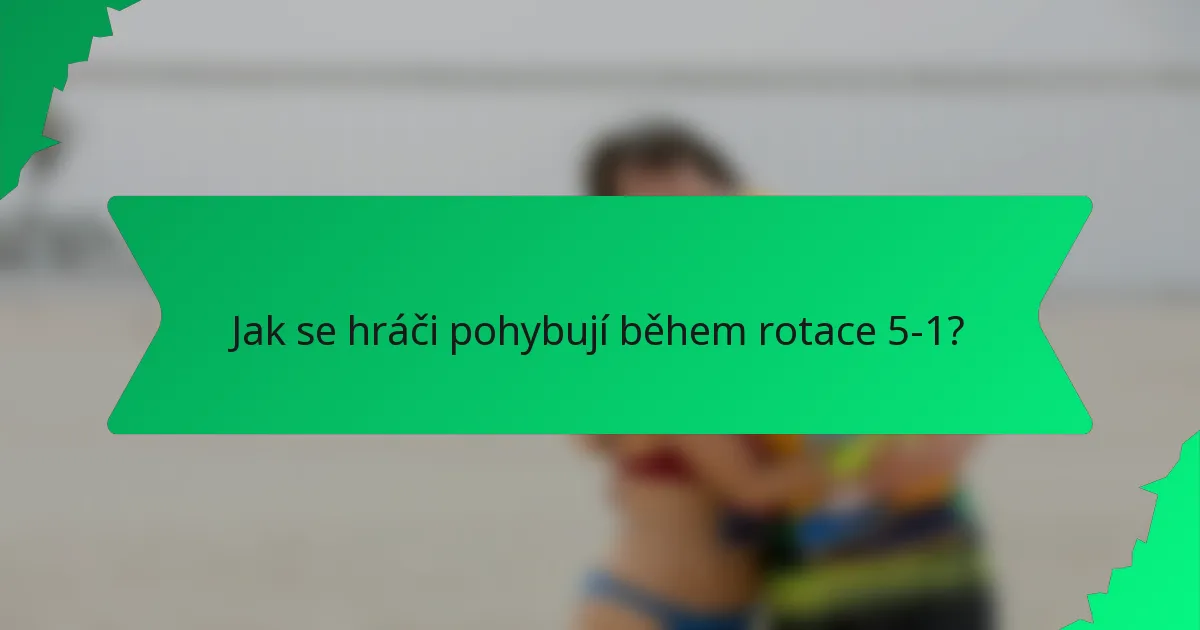 Jak se hráči pohybují během rotace 5-1?