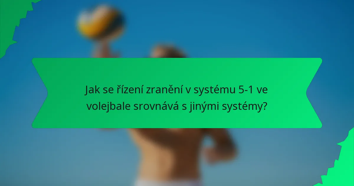 Jak se řízení zranění v systému 5-1 ve volejbale srovnává s jinými systémy?