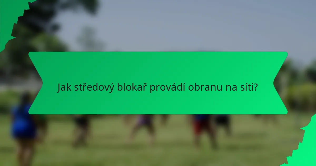Jak středový blokař provádí obranu na síti?