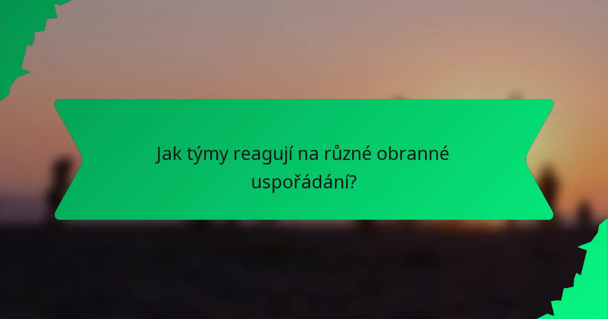 Jak týmy reagují na různé obranné uspořádání?