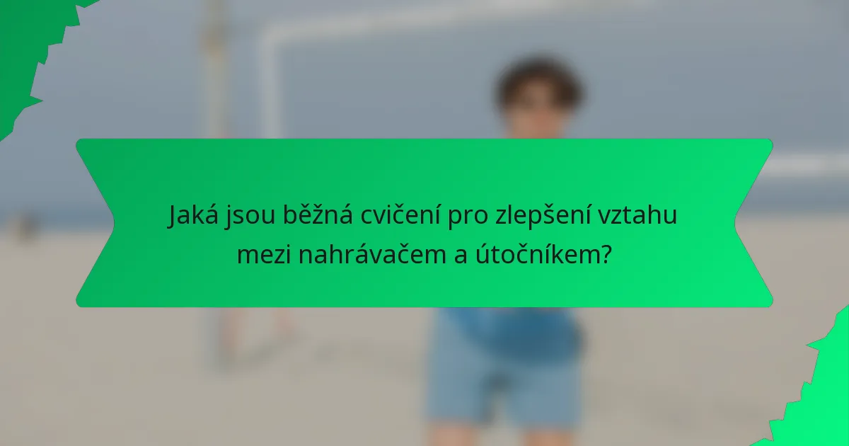 Jaká jsou běžná cvičení pro zlepšení vztahu mezi nahrávačem a útočníkem?