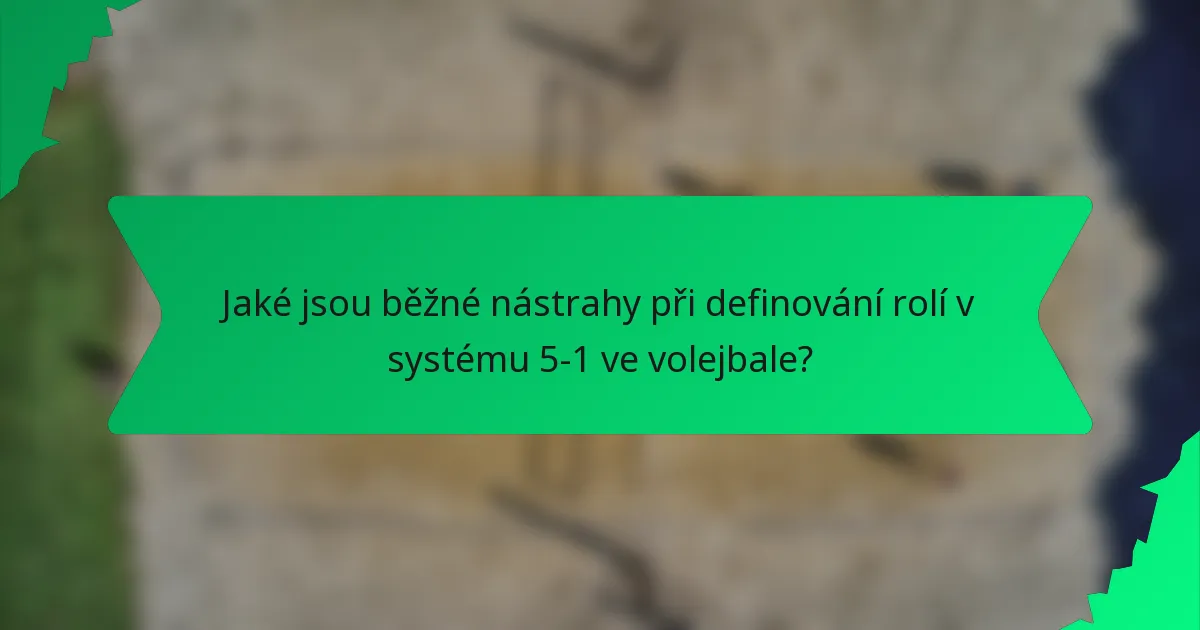 Jaké jsou běžné nástrahy při definování rolí v systému 5-1 ve volejbale?
