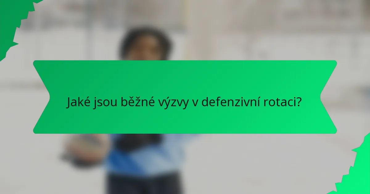 Jaké jsou běžné výzvy v defenzivní rotaci?