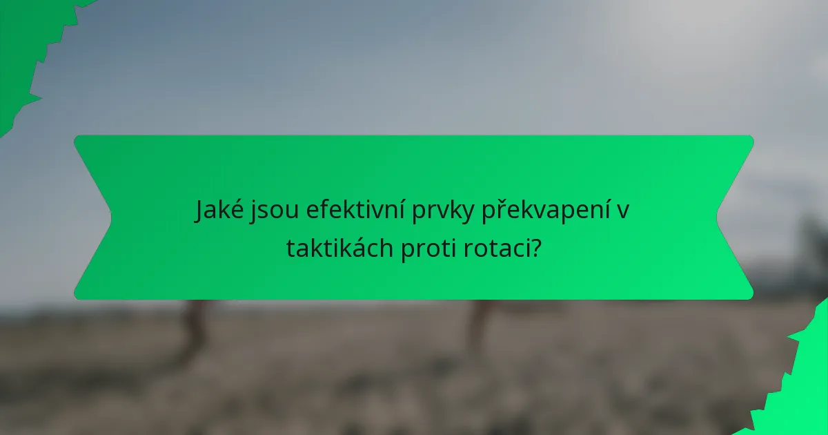 Jaké jsou efektivní prvky překvapení v taktikách proti rotaci?