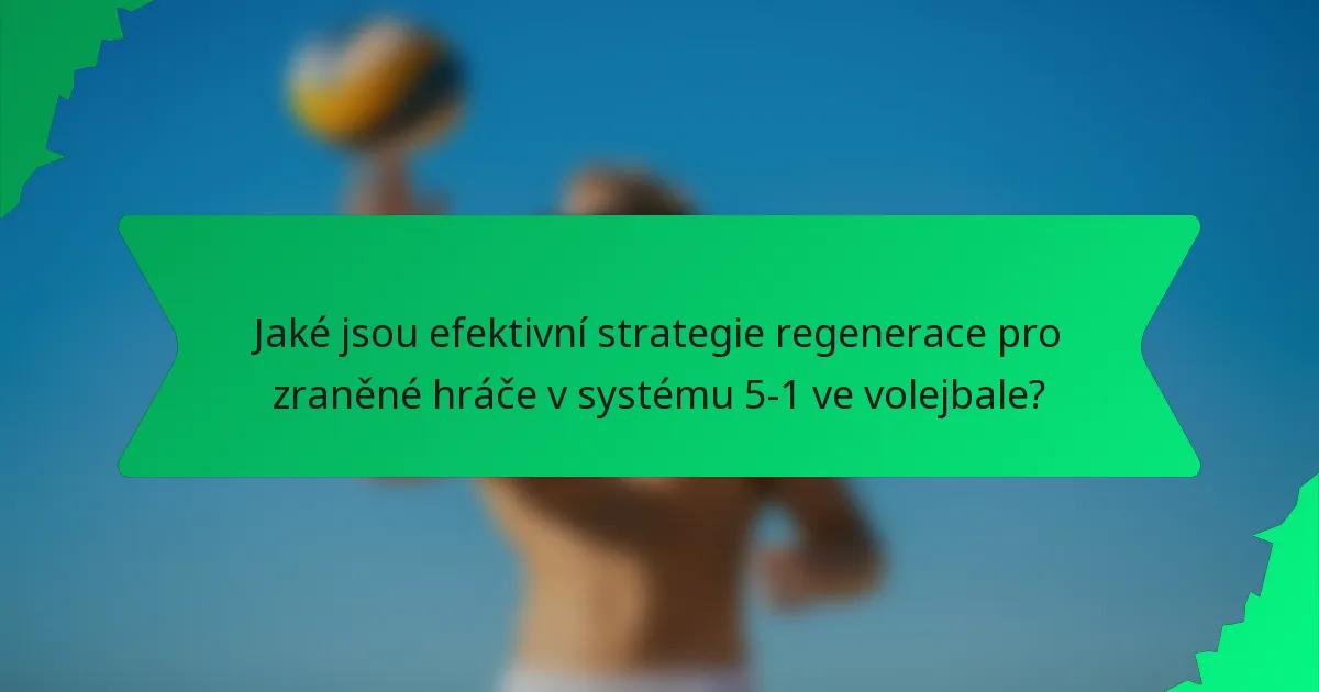 Jaké jsou efektivní strategie regenerace pro zraněné hráče v systému 5-1 ve volejbale?