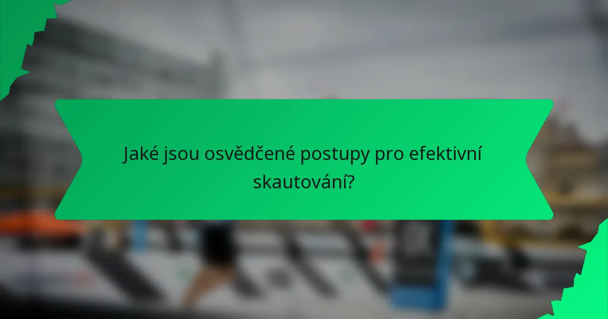Jaké jsou osvědčené postupy pro efektivní skautování?