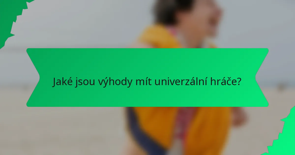 Jaké jsou výhody mít univerzální hráče?