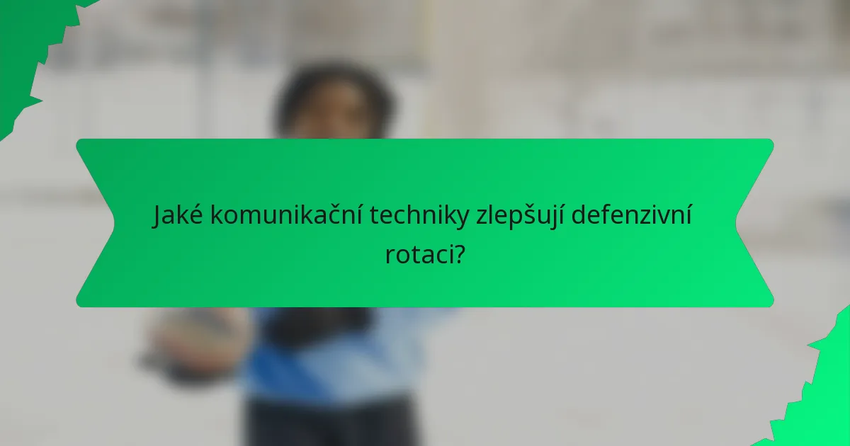 Jaké komunikační techniky zlepšují defenzivní rotaci?
