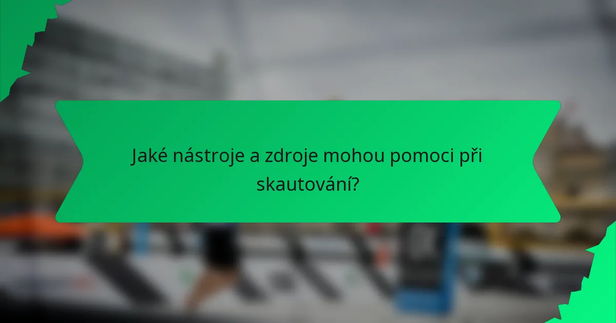 Jaké nástroje a zdroje mohou pomoci při skautování?