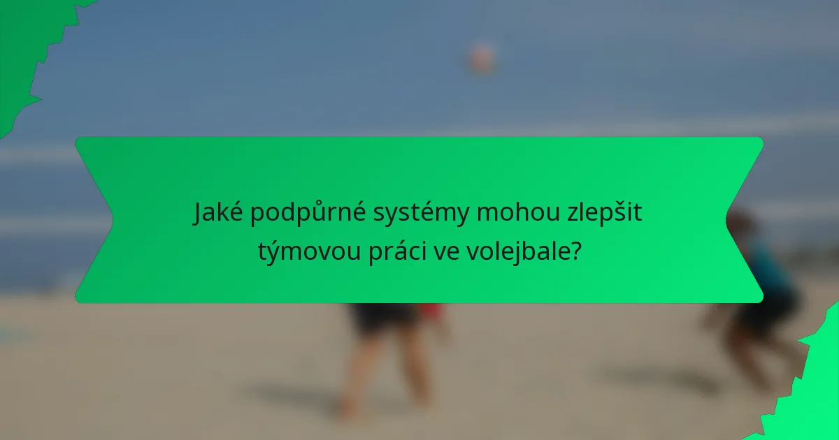 Jaké podpůrné systémy mohou zlepšit týmovou práci ve volejbale?