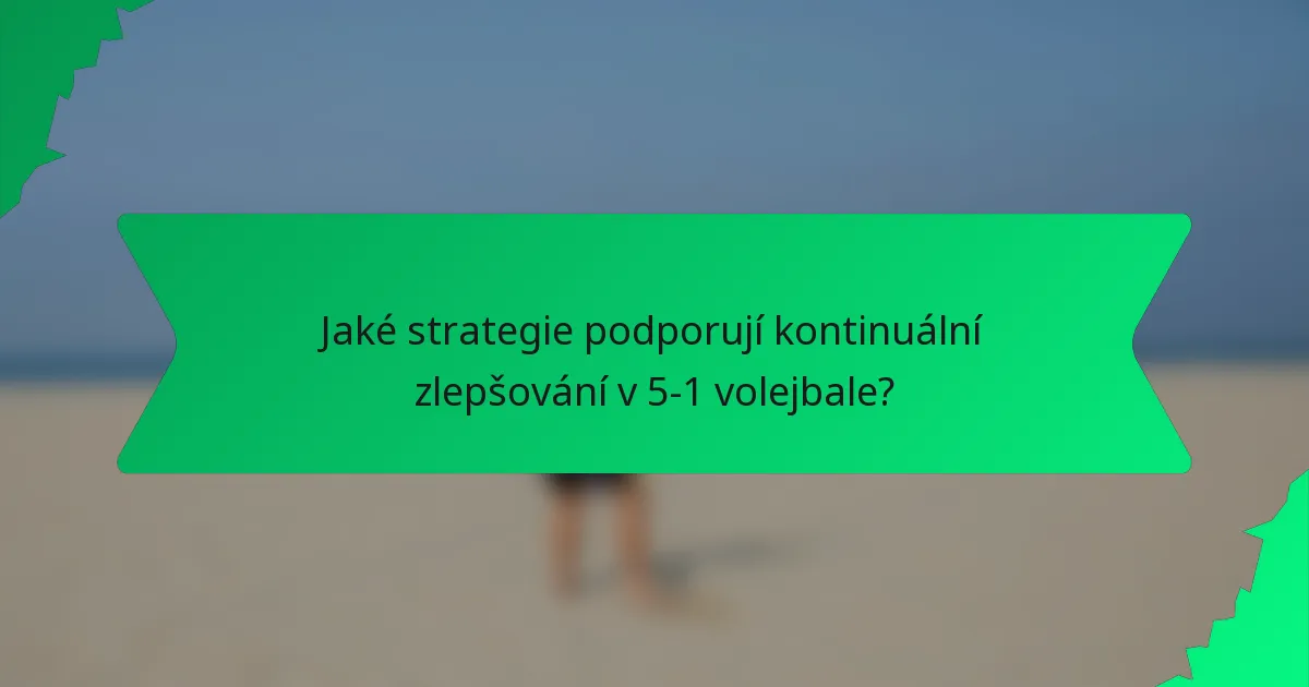 Jaké strategie podporují kontinuální zlepšování v 5-1 volejbale?