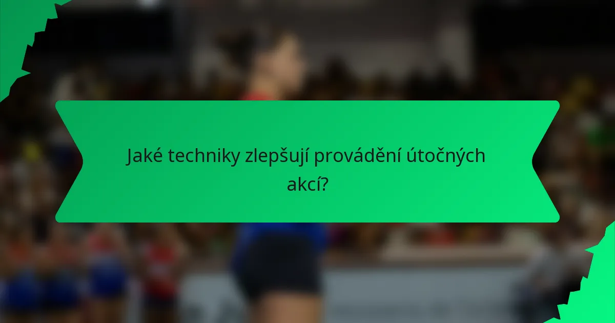 Jaké techniky zlepšují provádění útočných akcí?