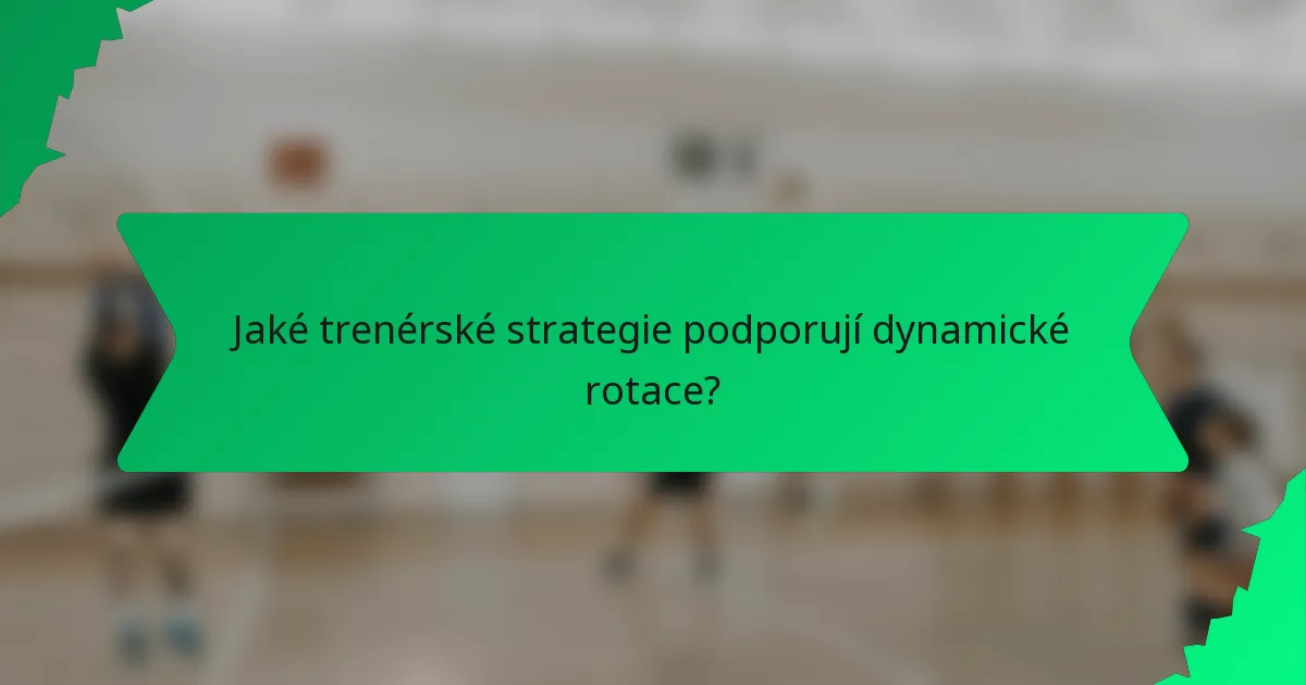 Jaké trenérské strategie podporují dynamické rotace?