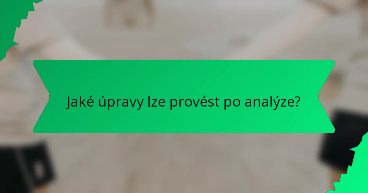 Jaké úpravy lze provést po analýze?