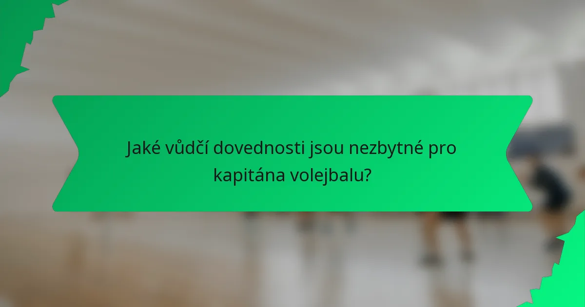 Jaké vůdčí dovednosti jsou nezbytné pro kapitána volejbalu?