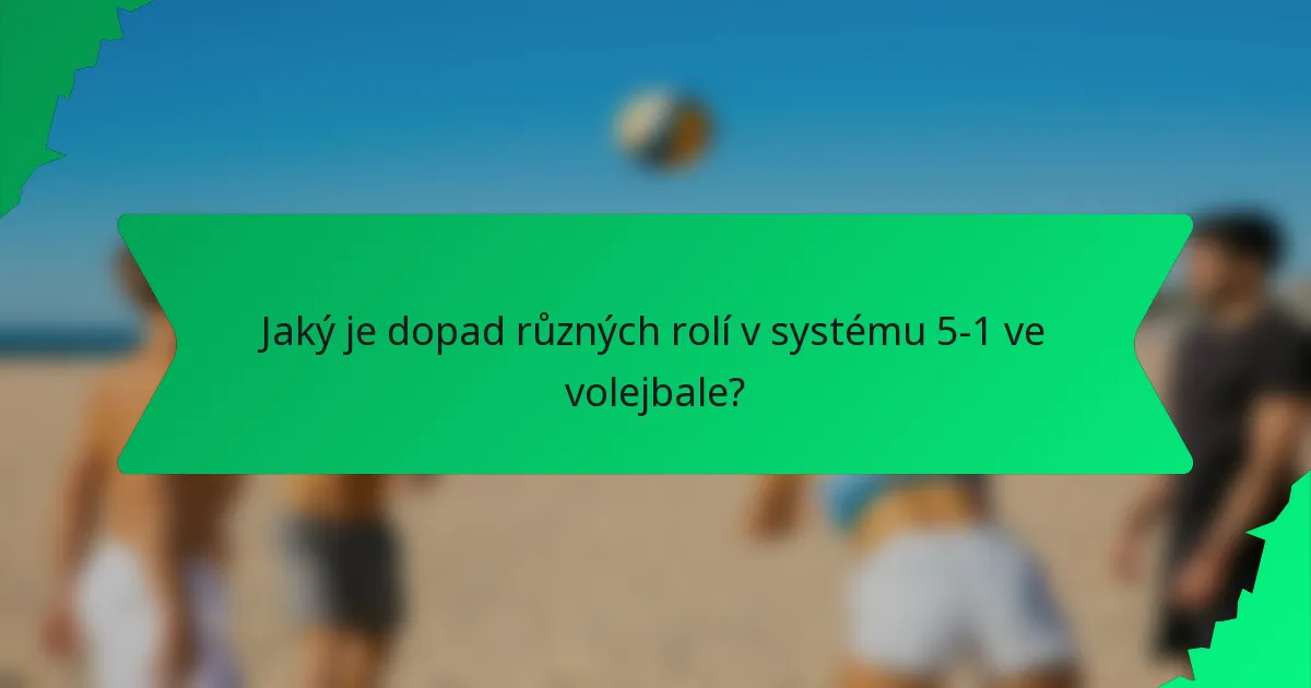 Jaký je dopad různých rolí v systému 5-1 ve volejbale?