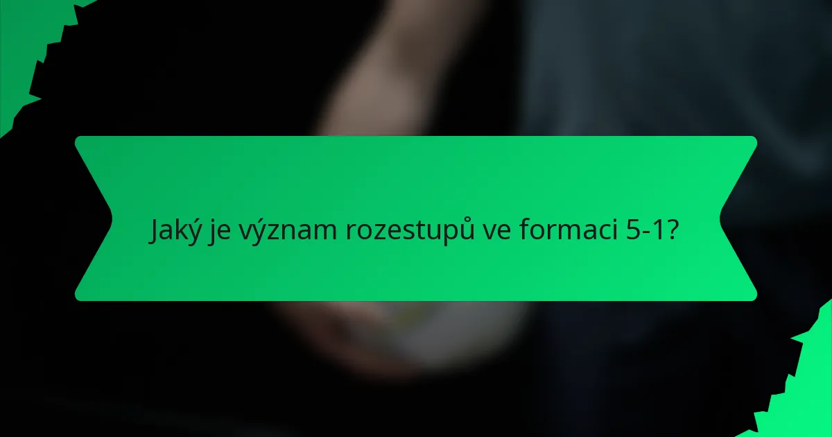 Jaký je význam rozestupů ve formaci 5-1?