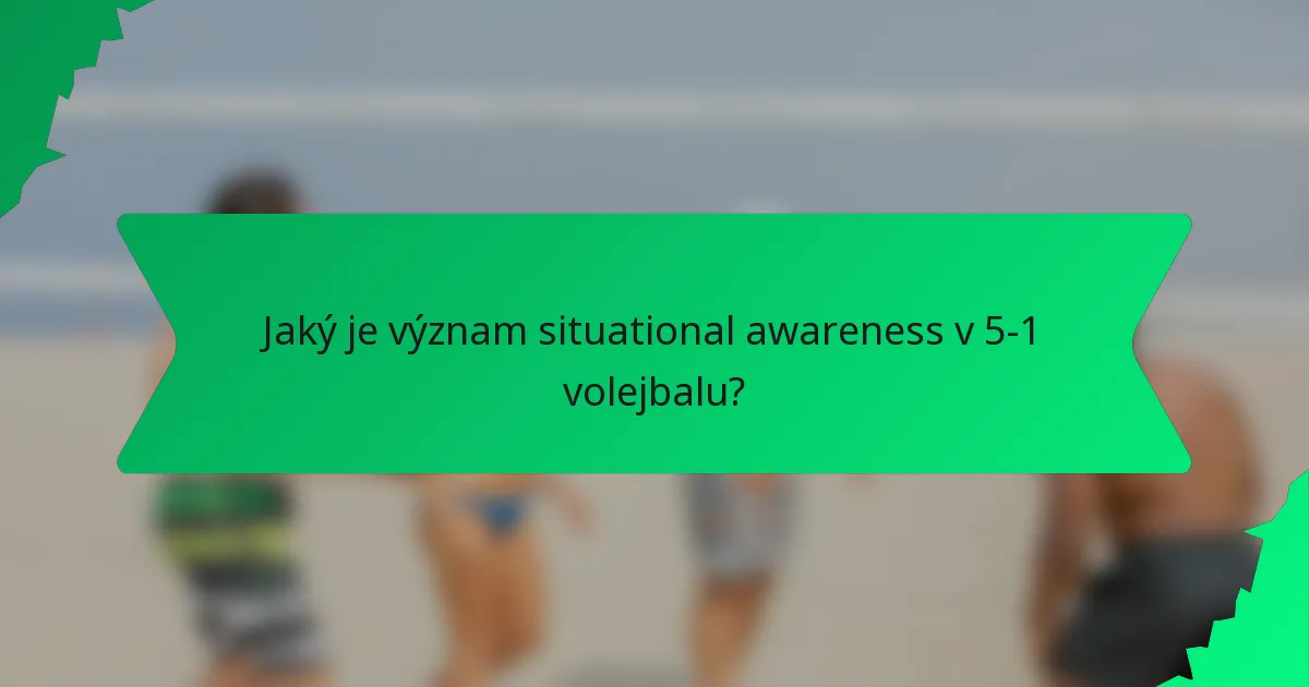 Jaký je význam situational awareness v 5-1 volejbalu?